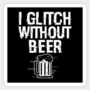 I Glitch Without Beer Gift For Beer Drinkers Magnet